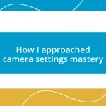 How I approached camera settings mastery