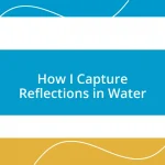 How I Capture Reflections in Water