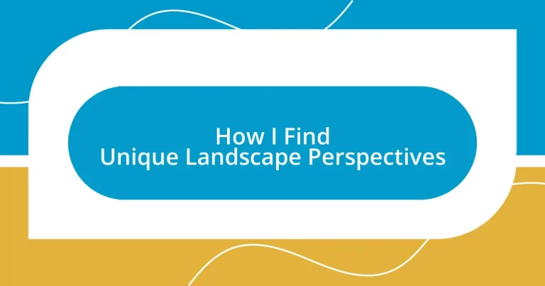 How I Find Unique Landscape Perspectives