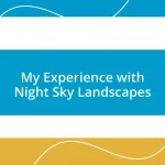 My Experience with Night Sky Landscapes