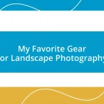 My Favorite Gear for Landscape Photography