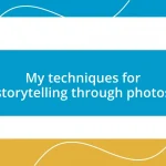 My techniques for storytelling through photos