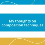 My thoughts on composition techniques