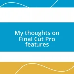 My thoughts on Final Cut Pro features