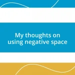 My thoughts on using negative space