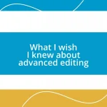 What I wish I knew about advanced editing