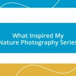 What Inspired My Nature Photography Series