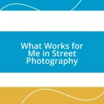 What Works for Me in Street Photography