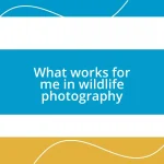 What works for me in wildlife photography