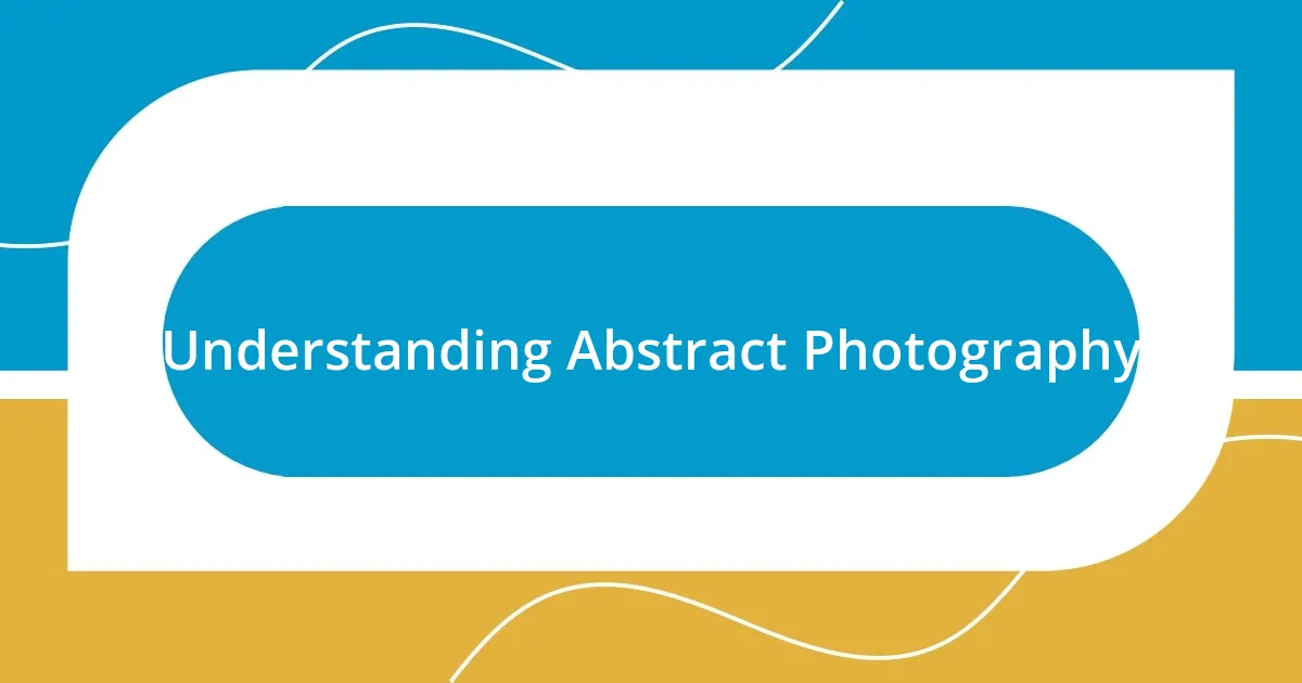 Understanding Abstract Photography