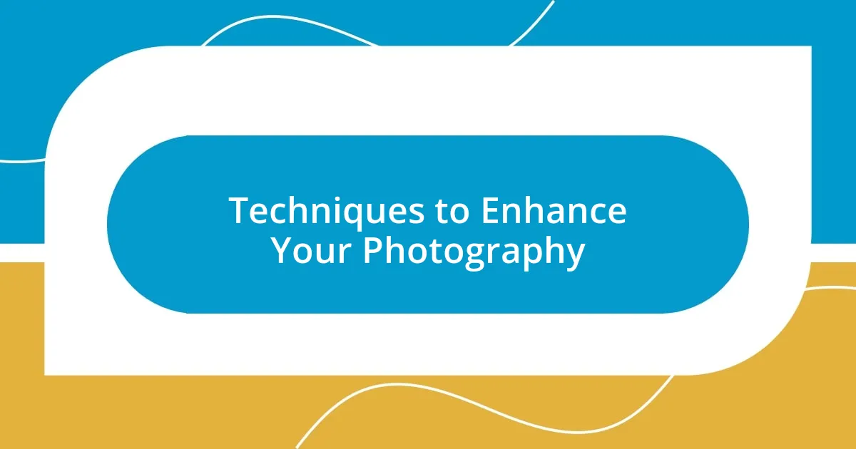 Techniques to Enhance Your Photography