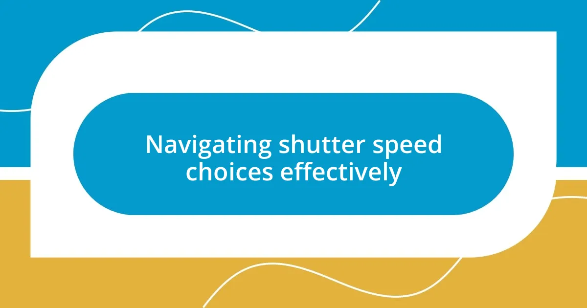 Navigating shutter speed choices effectively