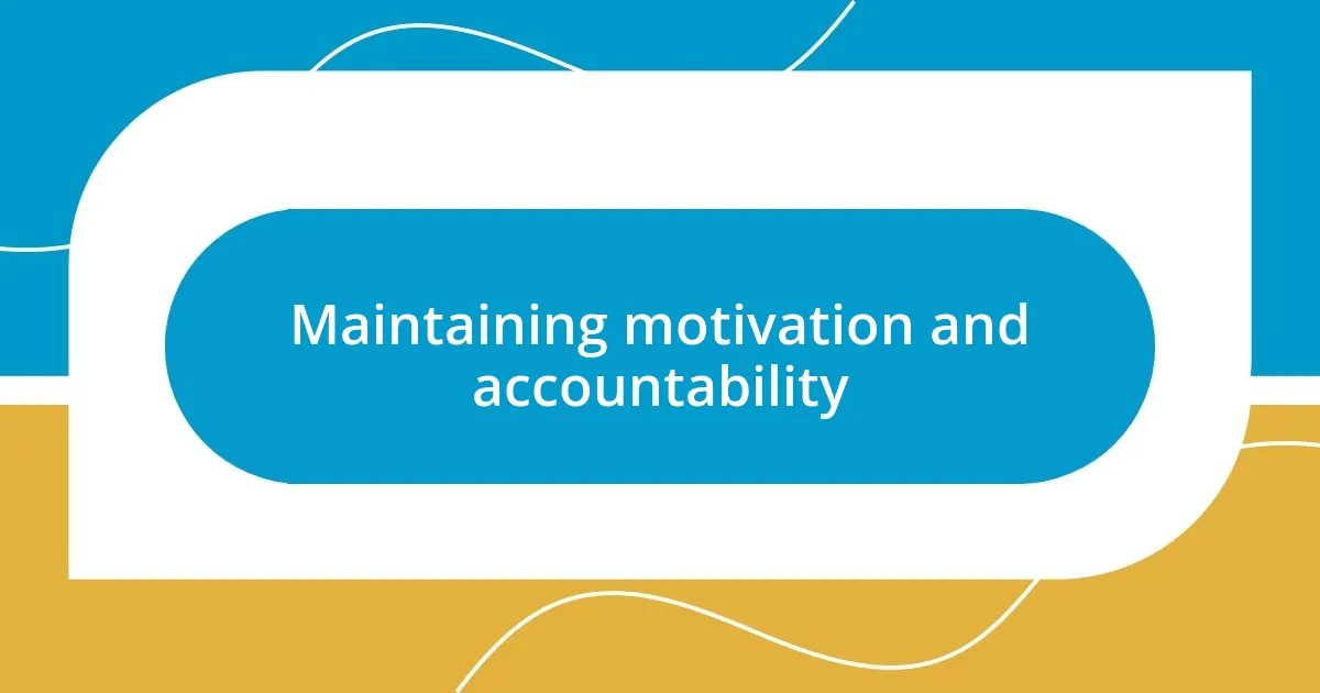 Maintaining motivation and accountability