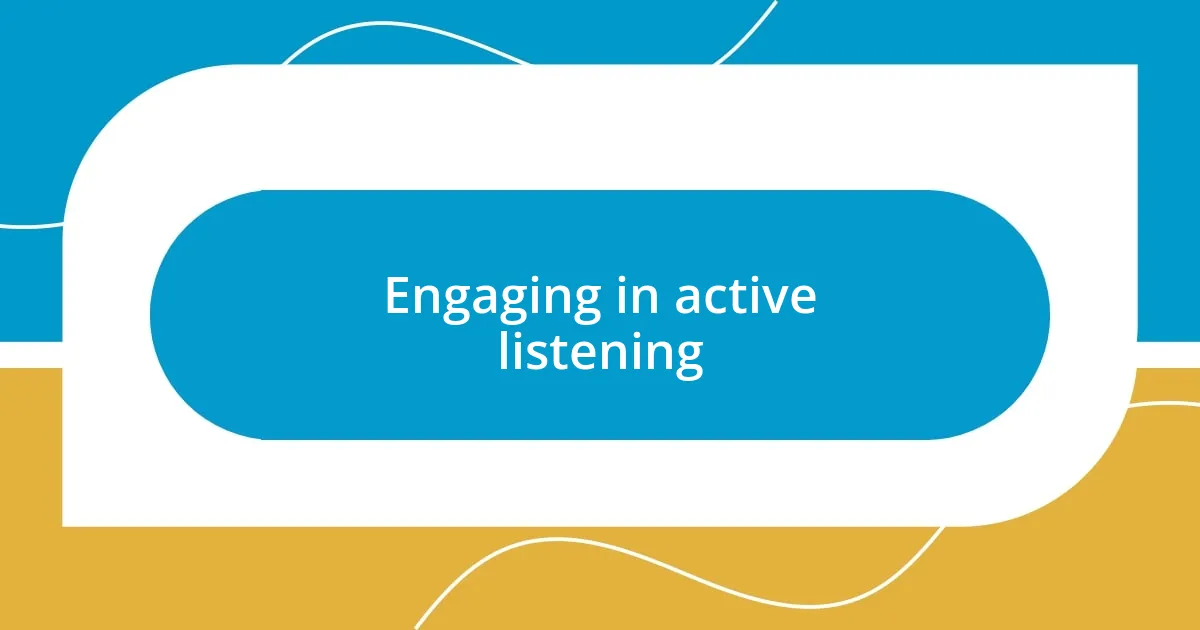 Engaging in active listening