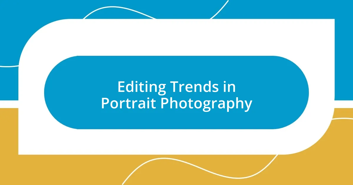 Editing Trends in Portrait Photography