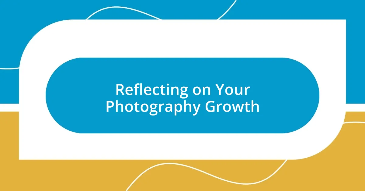 Reflecting on Your Photography Growth