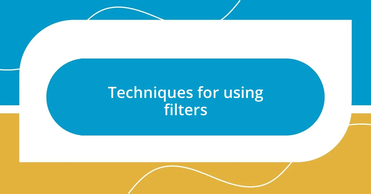 Techniques for using filters