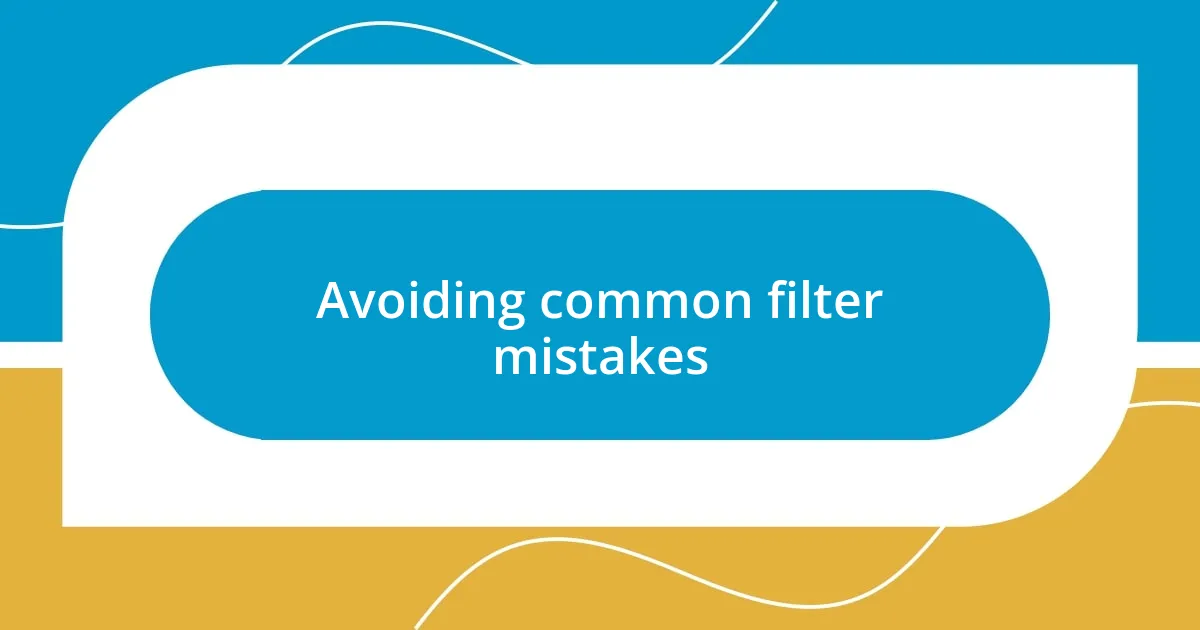 Avoiding common filter mistakes