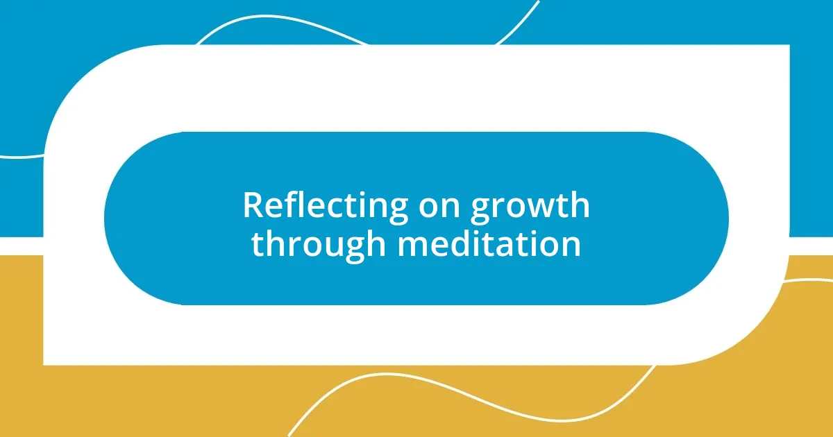 Reflecting on growth through meditation