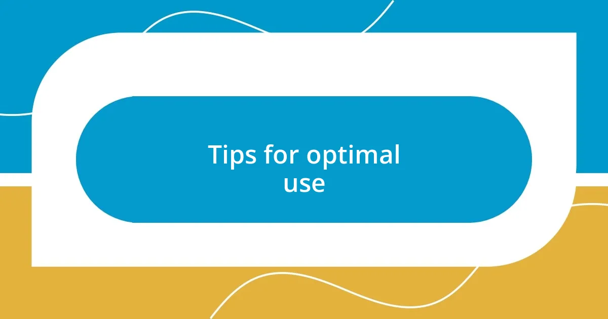 Tips for optimal use